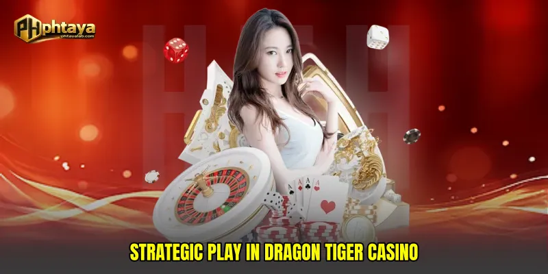 Strategic Play in Dragon Tiger Casino